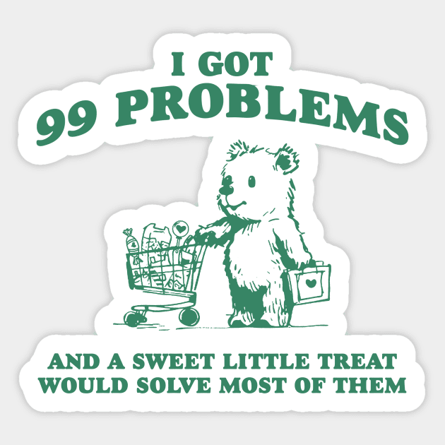 I Got 99 Problems And A Sweet Little Treat Would Solve Most Of Them Shirt, Funny Retro 90s Meme Sticker by ILOVEY2K